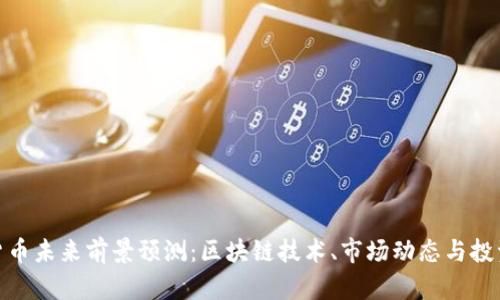 数字货币未来前景预测:区块链技术、市场动态与投资趋势