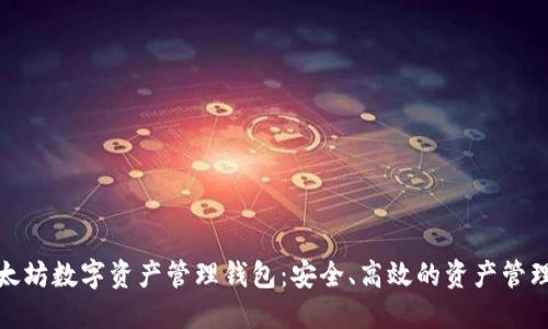 : 以太坊数字资产管理钱包:安全、高效的资产管理方案