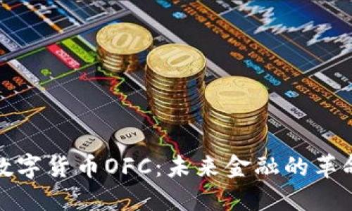 : 探索数字货币OFC:未来金融的革命性力量