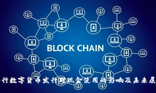 央行数字货币发行对现金使用的影响及未来展望