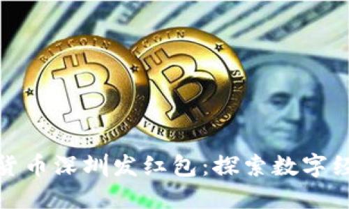 央行数字货币深圳发红包:探索数字经济新趋势