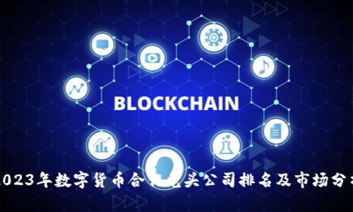 2023年数字货币合作龙头公司排名及市场分析