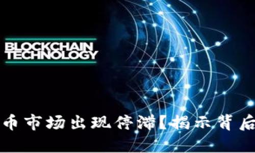 为什么数字货币市场出现停滞？揭示背后的原因与影响