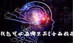 以太坊钱包可以在哪里买？全面指南和推荐