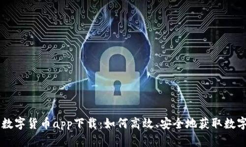 上海数字货币app下载:如何高效、安全地获取数字货币