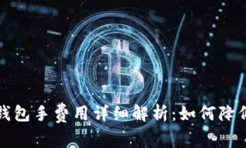 : 以太坊钱包手费用详细解析:如何降低交易费用