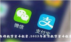 如何选择数字货币投资:2023年最佳数字货币投资