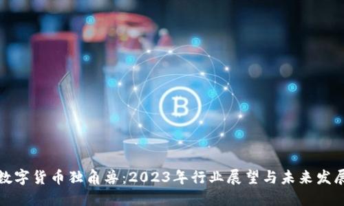 数字货币独角兽:2023年行业展望与未来发展