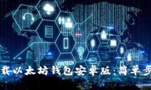 如何下载以太坊钱包安卓版:简单步骤指南