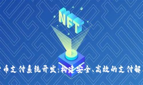 数字货币支付系统开发:构建安全、高效的支付解决方案
