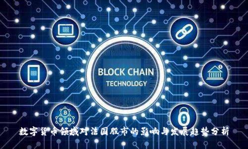 数字货币领域对法国股市的影响与发展趋势分析