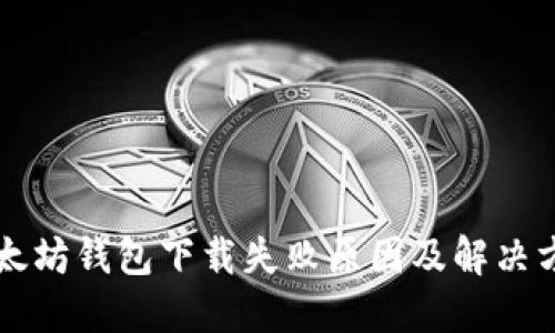 以太坊钱包下载失败原因及解决方案