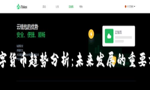 2023年数字货币趋势分析:未来发展的重要方向与影响