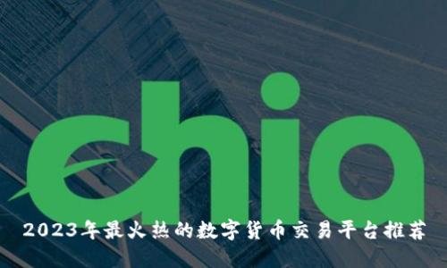 2023年最火热的数字货币交易平台推荐