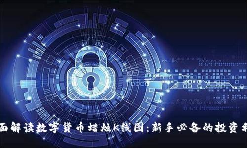 全面解读数字货币蜡烛K线图:新手必备的投资利器