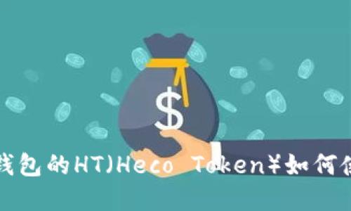 基于和:
以太坊钱包的HT(Heco Token)如何使用指南