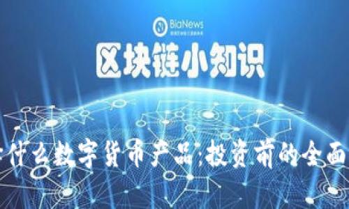 选择什么数字货币产品:投资前的全面指南