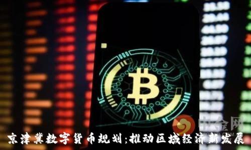   
京津冀数字货币规划：推动区域经济新发展