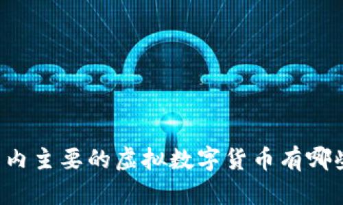 国内主要的虚拟数字货币有哪些?