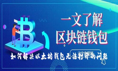 如何解决以太坊钱包无法打开的问题