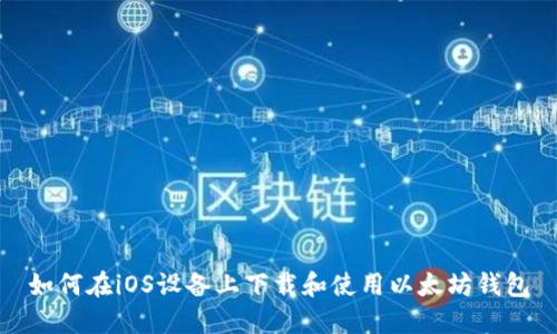 如何在iOS设备上下载和使用以太坊钱包