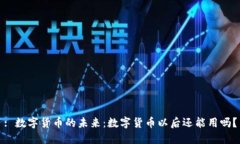 : 数字货币的未来：数字货币以后还能用吗？