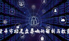 数字货币市场尾盘异响的解析与投资策略