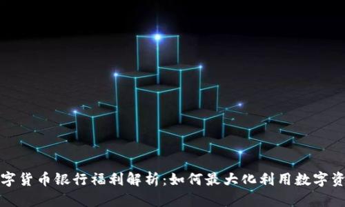 数字货币银行福利解析：如何最大化利用数字资产
