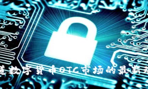 央视报道数字货币OTC市场的最新动态解析