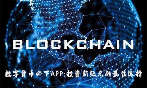 数字货币必下APP:投资新纪元的最佳选择