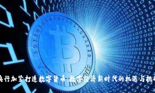 央行加紧打造数字货币:数字经济新时代的机遇与挑战