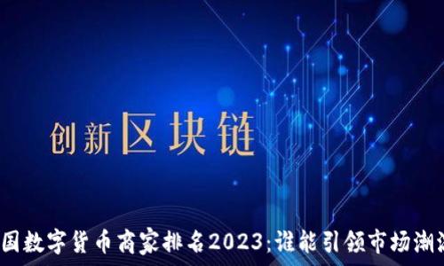   
中国数字货币商家排名2023：谁能引领市场潮流？