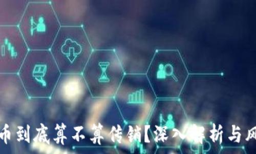   
数字货币到底算不算传销？深入解析与风险提示
