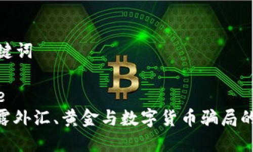 和关键词
rcode
: 揭露外汇、黄金与数字货币骗局的套路