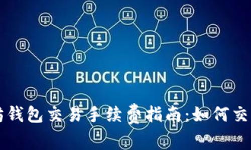 以太坊钱包交易手续费指南：如何交易成本